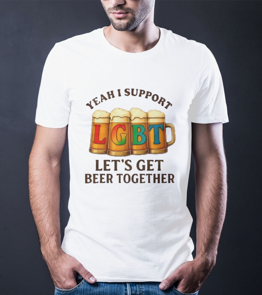 Yeah I Support LGBT Let's Get Beer Together T-Shirt