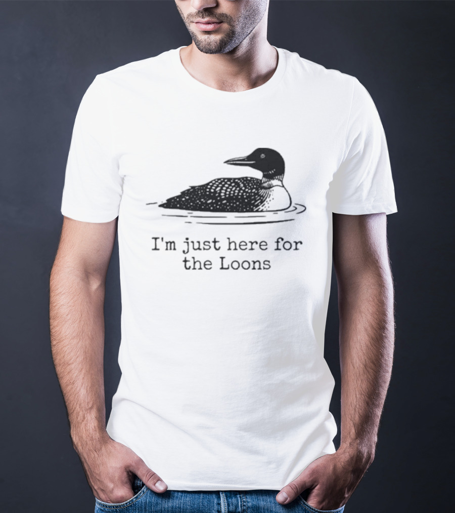 I'm Just Here For The Loons Bird T-Shirt
