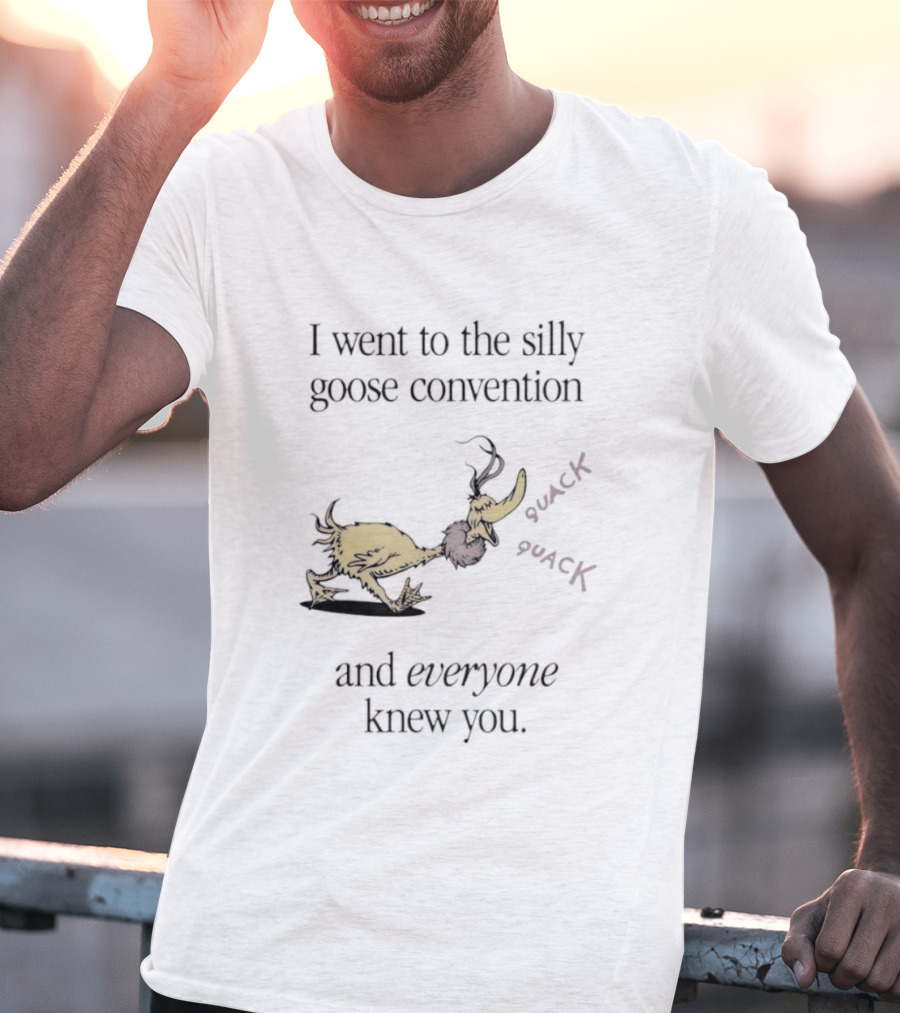 I Went To The Silly Goose Convention And Everyone Knew You Quack Quack T-Shirt