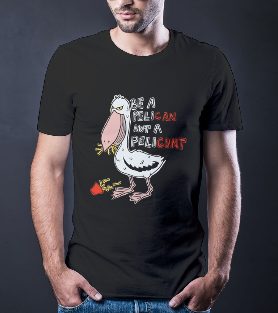 Bird Eating Fries Be A Pelican Not A Pelicunt T-Shirt