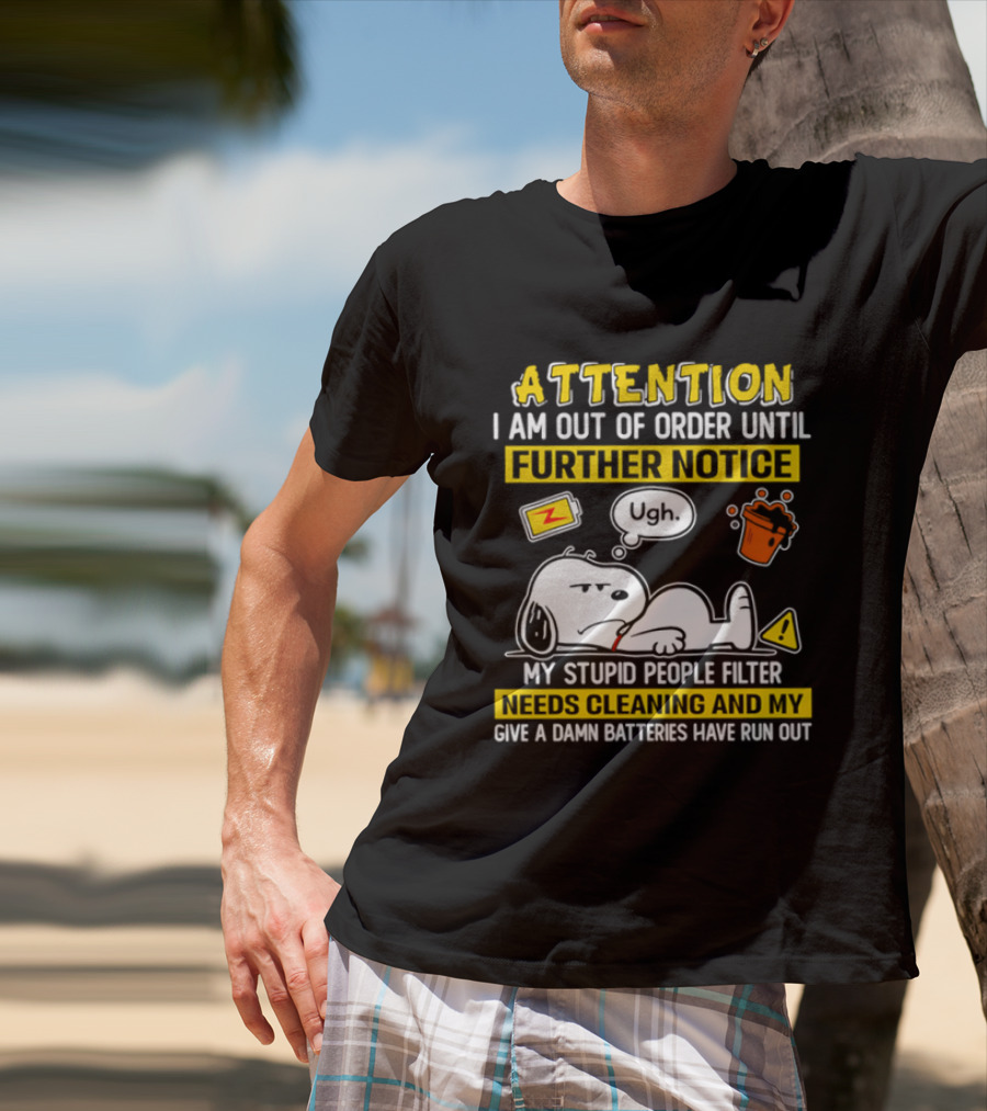 Attention I Am Out Of Order Until Further Notice My Stupid People Filter Needs Cleaning And My Give A Damn Batteries Have Run Out Snoopy T-Shirt