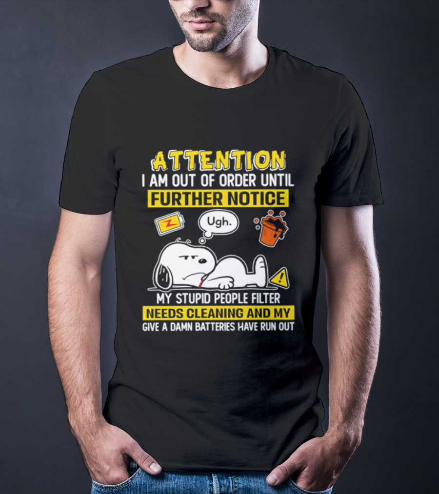 Attention I Am Out Of Order Until Further Notice My Stupid People Filter Needs Cleaning And My Give A Damn Batteries Have Run Out Snoopy T-Shirt