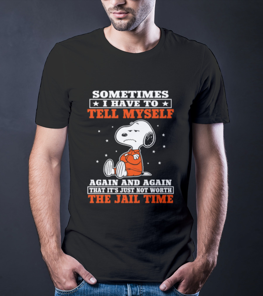 Snoopy Sometimes I Have To Tell Myself Again And Again The Jail Time T-Shirt