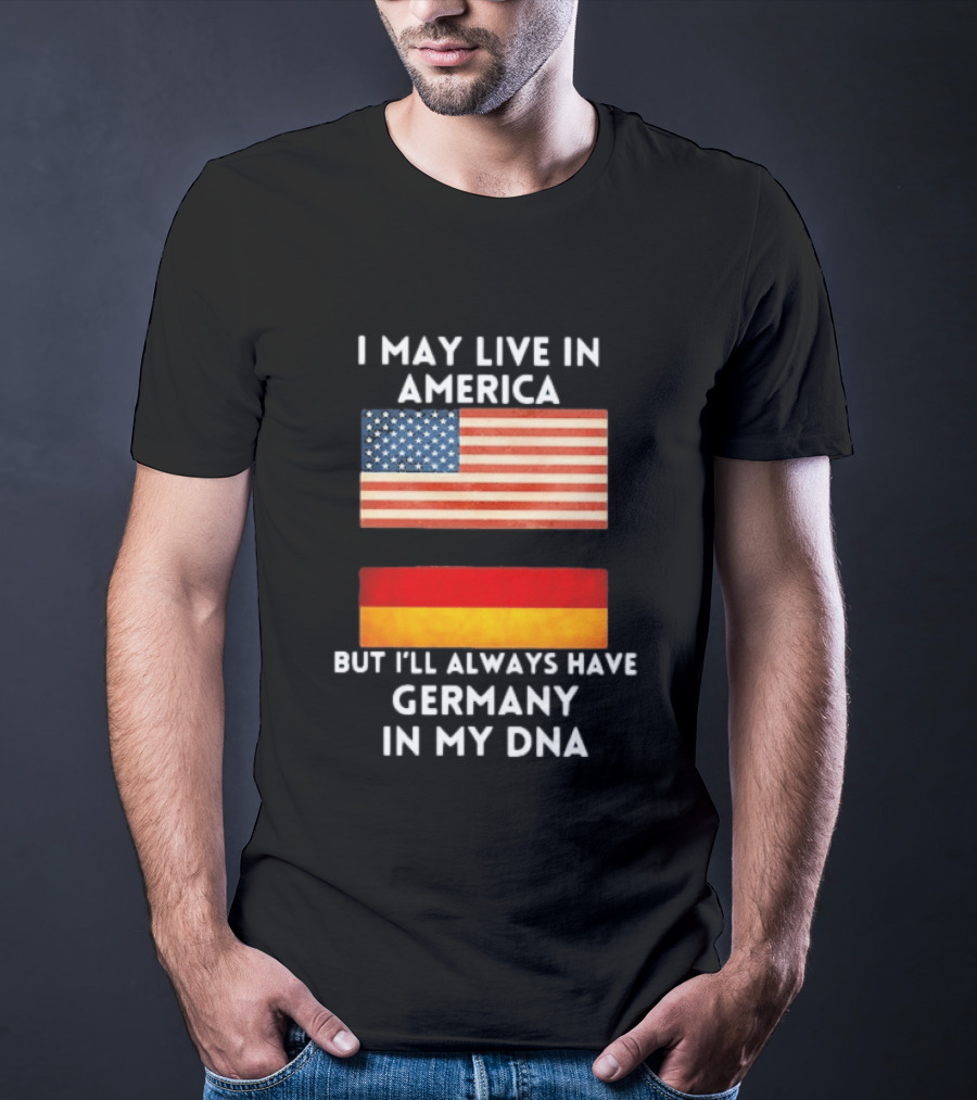 May Live In America Always Have Germany In My DNA American German Flags T-Shirt