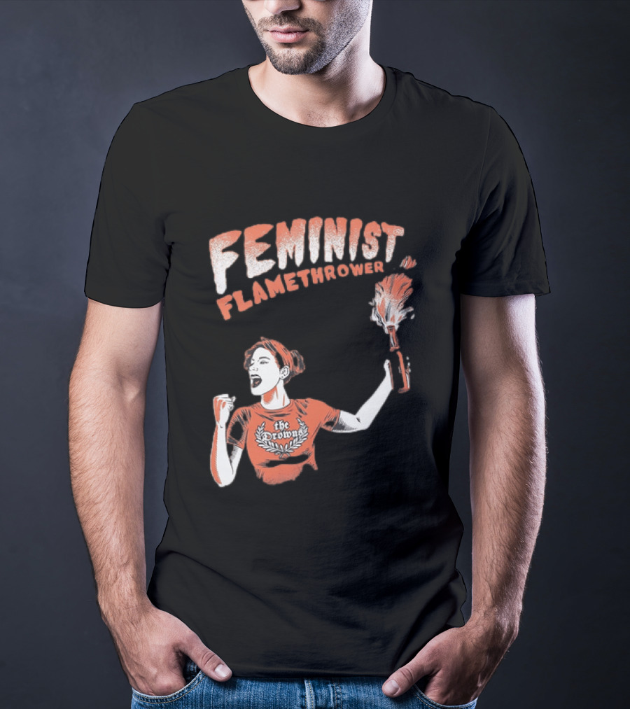 The Drowns Feminist Flamethrower Punk Rock Bold Empowerment T-Shirt