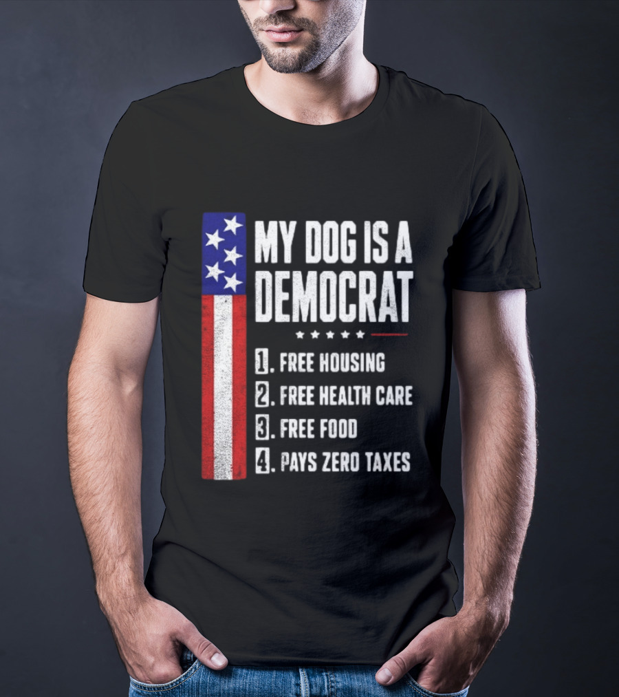 My Dog Is A Democrat Free Housing Free Health Care Free Food Pays Zero Taxes Stars Stripes T-Shirt