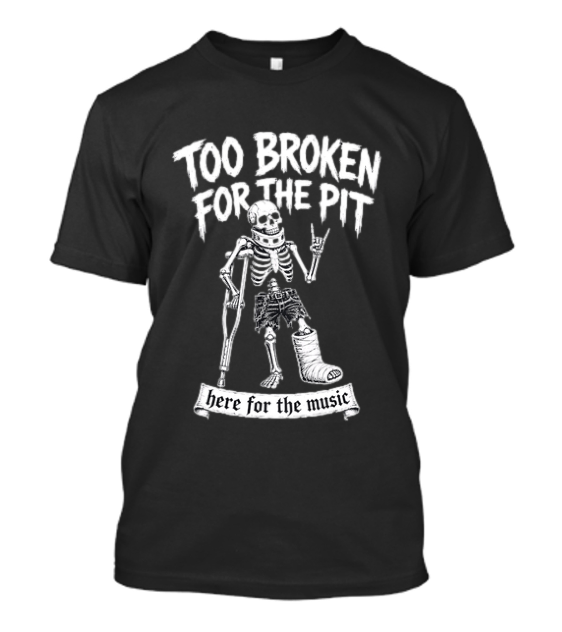 Too Broken For The Pit Skeleton Crutch Cast Here For The Music T-Shirt