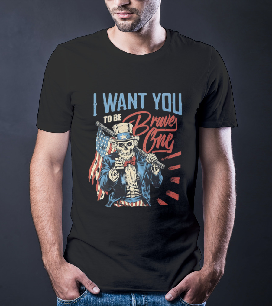 I Want You To Be Brave One Skeleton Uncle Sam American Flag T-Shirt