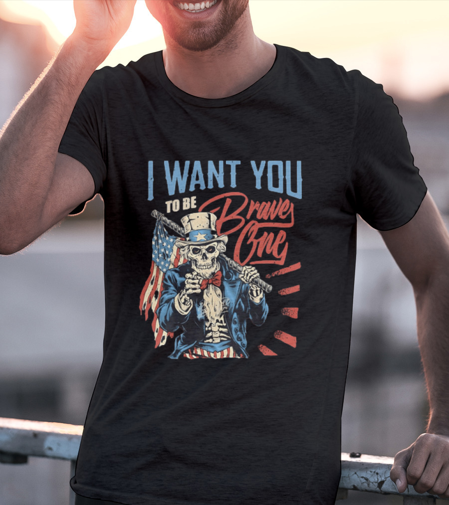 I Want You To Be Brave One Skeleton Uncle Sam American Flag T-Shirt