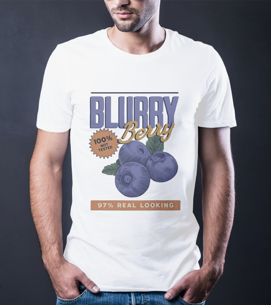 Blurry Berry 100% Not Tested 97% Real Looking Zero Clarity Guaranteed T-Shirt