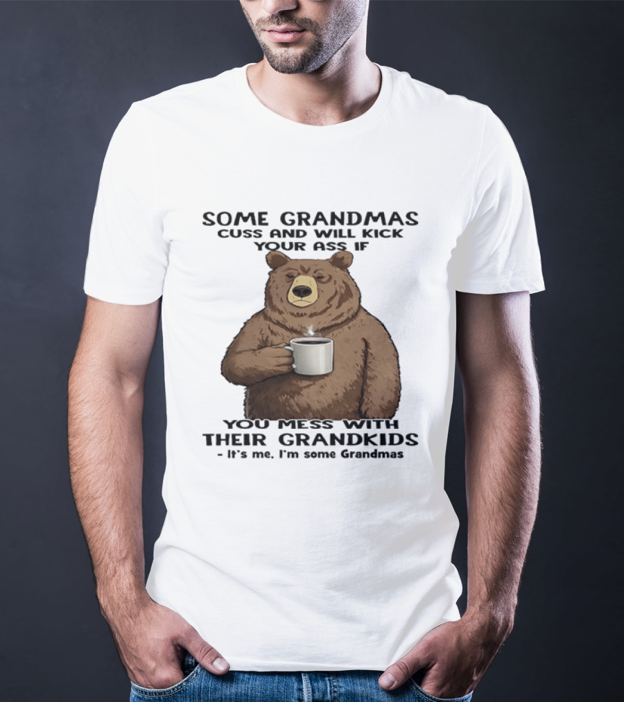 Some Grandmas Cuss And Will Kick Your Ass Bear Holding Coffee Mess With Their Grandkids T-Shirt