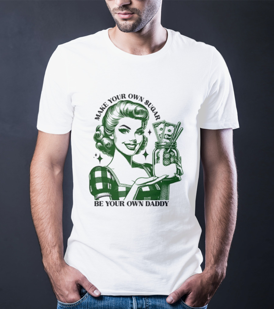 Make Your Own Sugar Be Your Own Daddy Woman With Money Jar T-Shirt