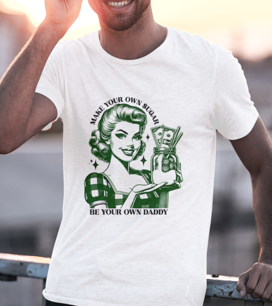 Make Your Own Sugar Be Your Own Daddy Woman With Money Jar T-Shirt