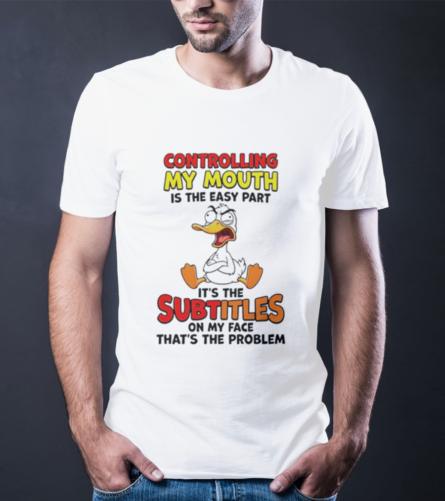 Controlling My Mouth Is The Easy Part It's The Subtitles On My Face Duck Cartoon T-Shirt