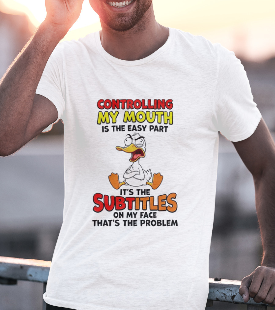 Controlling My Mouth Is The Easy Part It's The Subtitles On My Face Duck Cartoon T-Shirt