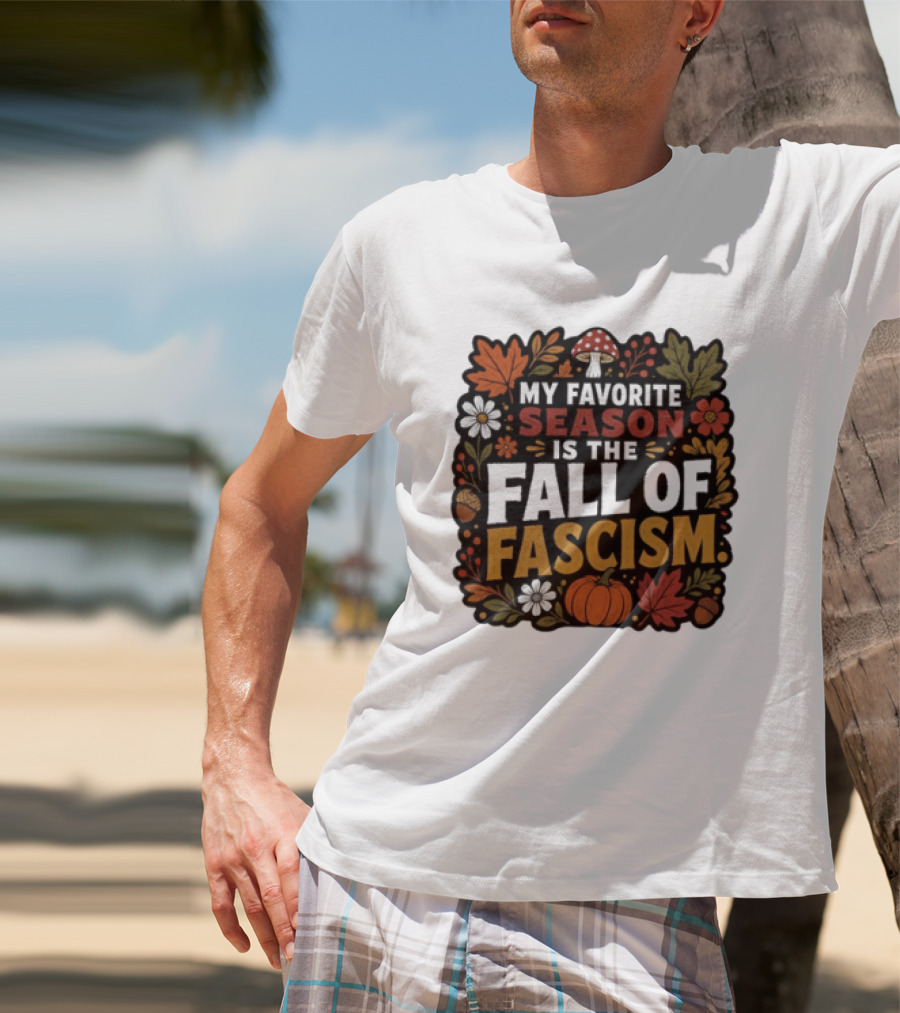 My Favorite Season Is The Fall Of Fascism Autumn Leaves Pumpkin Acorns Floral T-Shirt