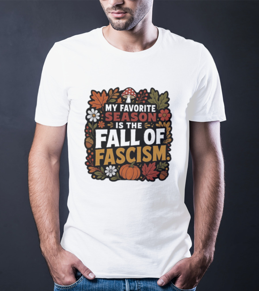 My Favorite Season Is The Fall Of Fascism Autumn Leaves Pumpkin Acorns Floral T-Shirt