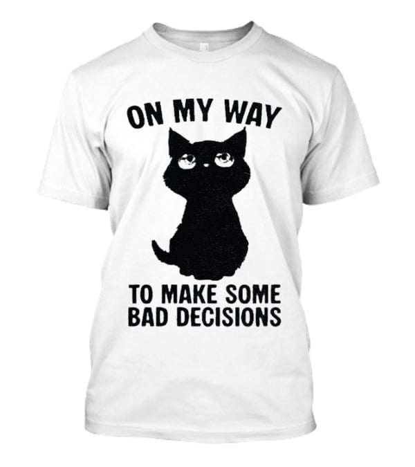 On My Way To Make Some Bad Decisions Black Cat T-Shirt