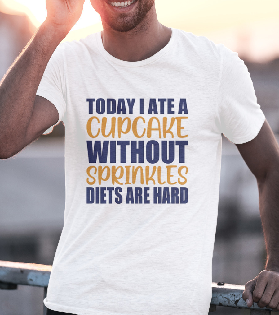 Today I Ate A Cupcake Without Sprinkles Diets Are Hard T-Shirt