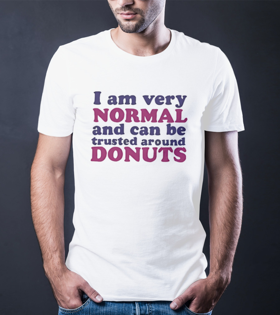 I Am Very Normal Funny Trustworthy Around Donuts T-Shirt