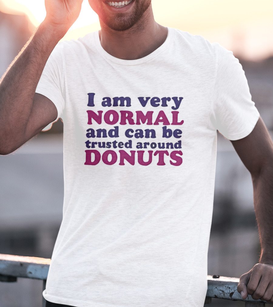 I Am Very Normal Funny Trustworthy Around Donuts T-Shirt