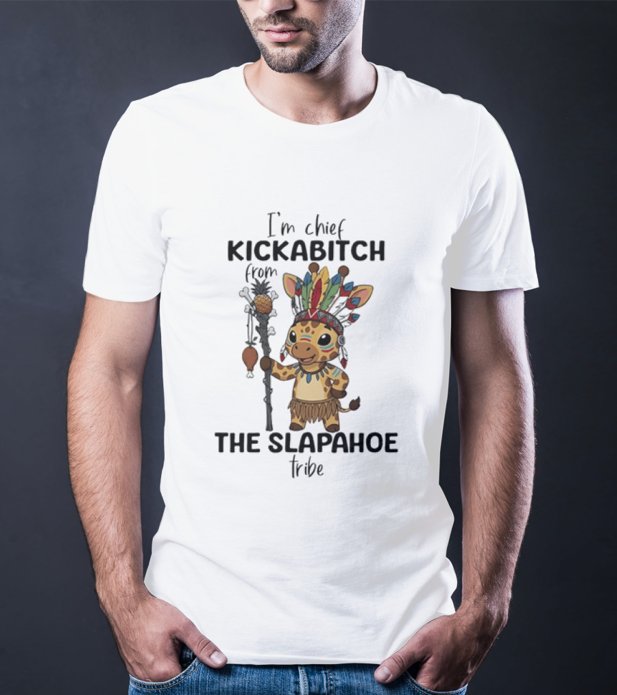 I'm Chief Kickabitch From The Slapahoe Tribe Cartoon Giraffe T-Shirt