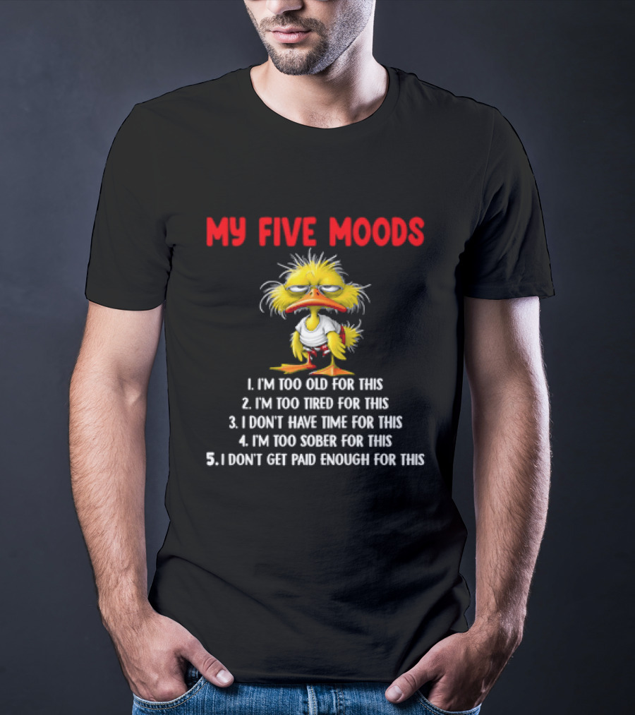 Cartoon Chicken My Five Moods I'm Too Old Tired Don't Have Time Sober Get Paid Enough For This T-Shirt