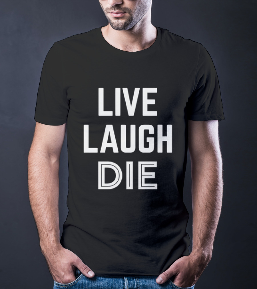 Live Laugh Die Text Black Humor Phrase T-Shirt