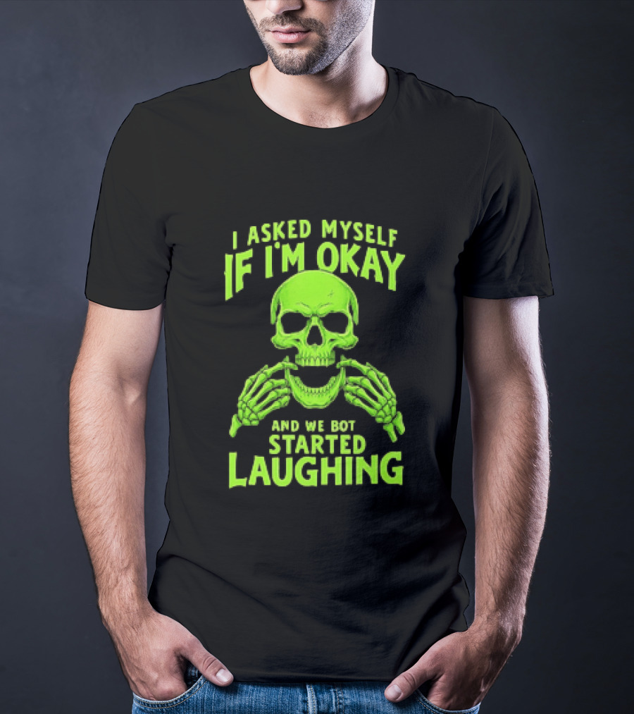 I Asked Myself If I'm Okay Skull Laughing Skeleton Humor T-Shirt