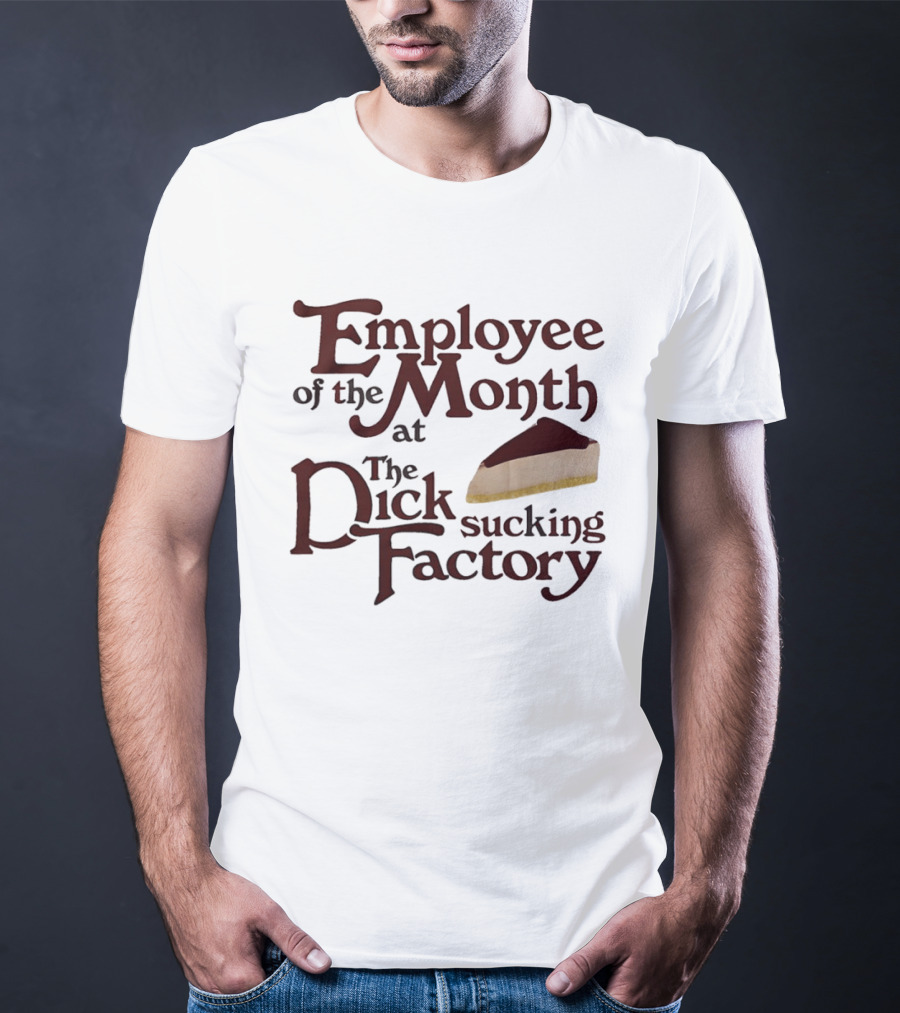 Employee Of The Month At The Sucking Factory Dessert T-Shirt