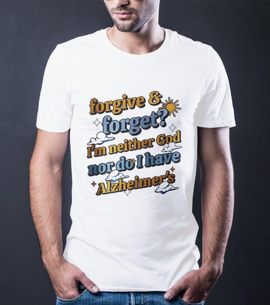 Forgive Forget I'm Neither God Nor Do I Have Alzheimer's Sun And Cloud T-Shirt