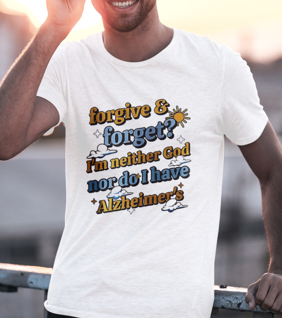 Forgive Forget I'm Neither God Nor Do I Have Alzheimer's Sun And Cloud T-Shirt