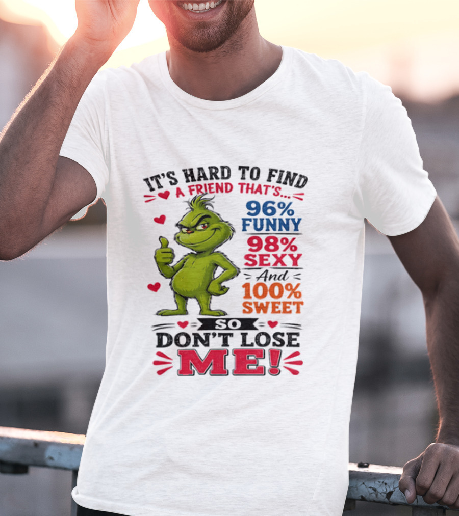 It's Hard To Find A Friend That's 96% Funny 98% Sexy And 100% Sweet Grinch Don't Lose Me T-Shirt