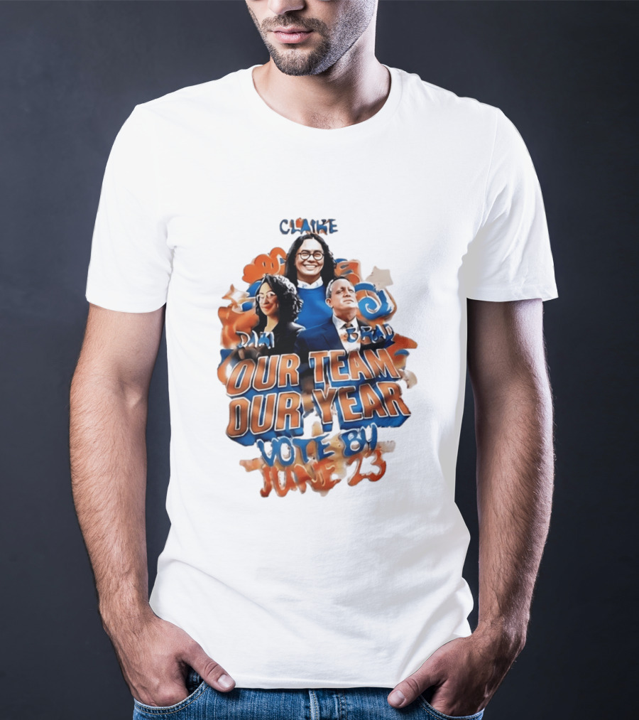Our Team Our Year Vote By June 23 Clarke Dima Brad T-Shirt
