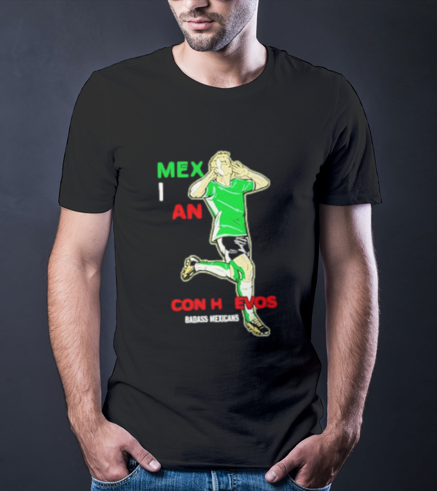 Mexican Con Huevos Badass Mexicans Soccer Celebration T-Shirt
