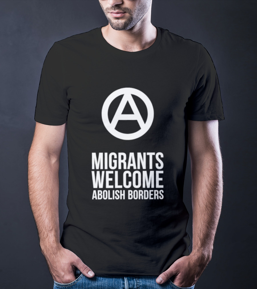 Migrants Welcome Abolish Borders Anarchist T-Shirt
