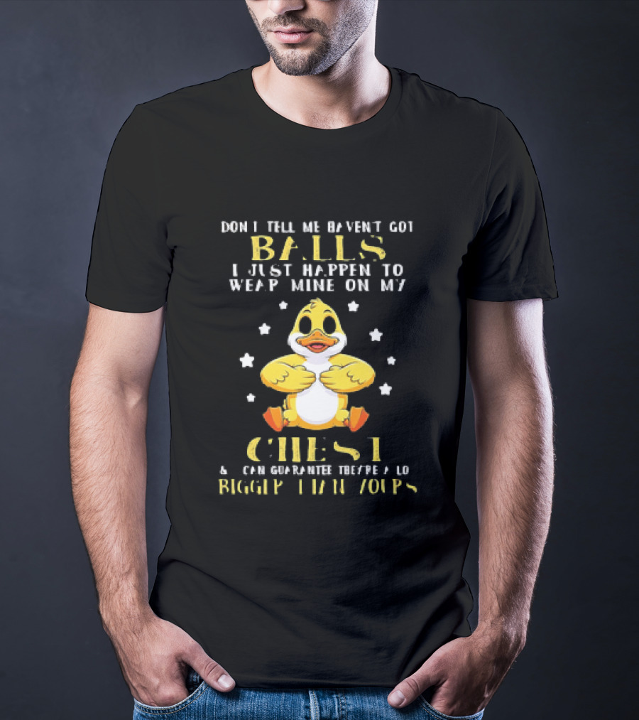 Don't Tell Me Haven't Got Balls Wear Mine On My Chest Bigger Than Yours Cartoon Duck T-Shirt