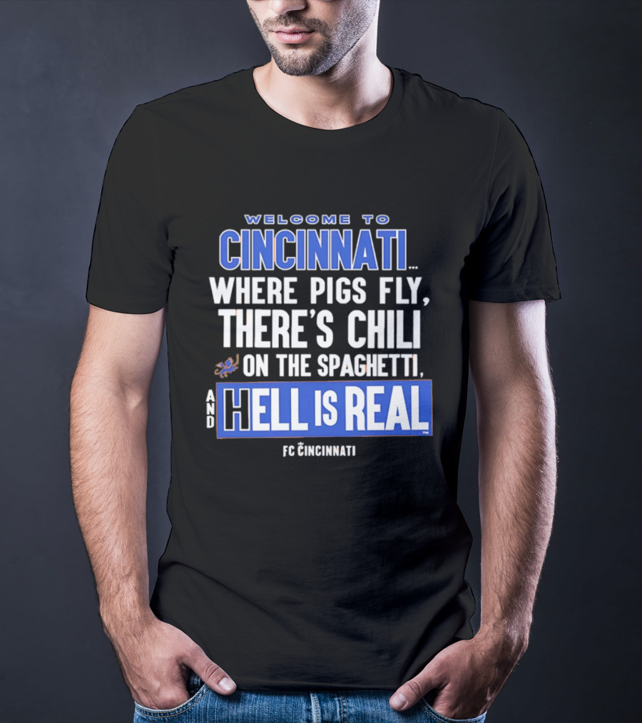 Welcome To Cincinnati Where Pigs Fly There's Chili On The Spaghetti And Hell Is Real FC Cincinnati T-Shirt