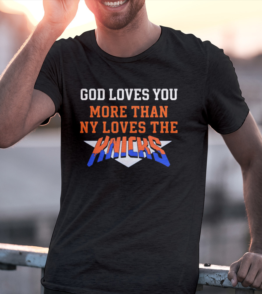 God Loves You More Than NY Loves The Knicks T-Shirt