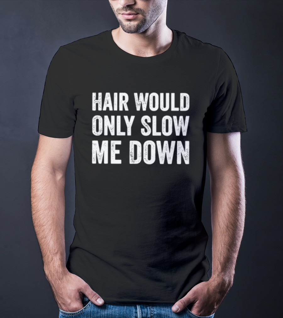 Hair Would Only Slow Me Down Bold Statement Humorous T-Shirt
