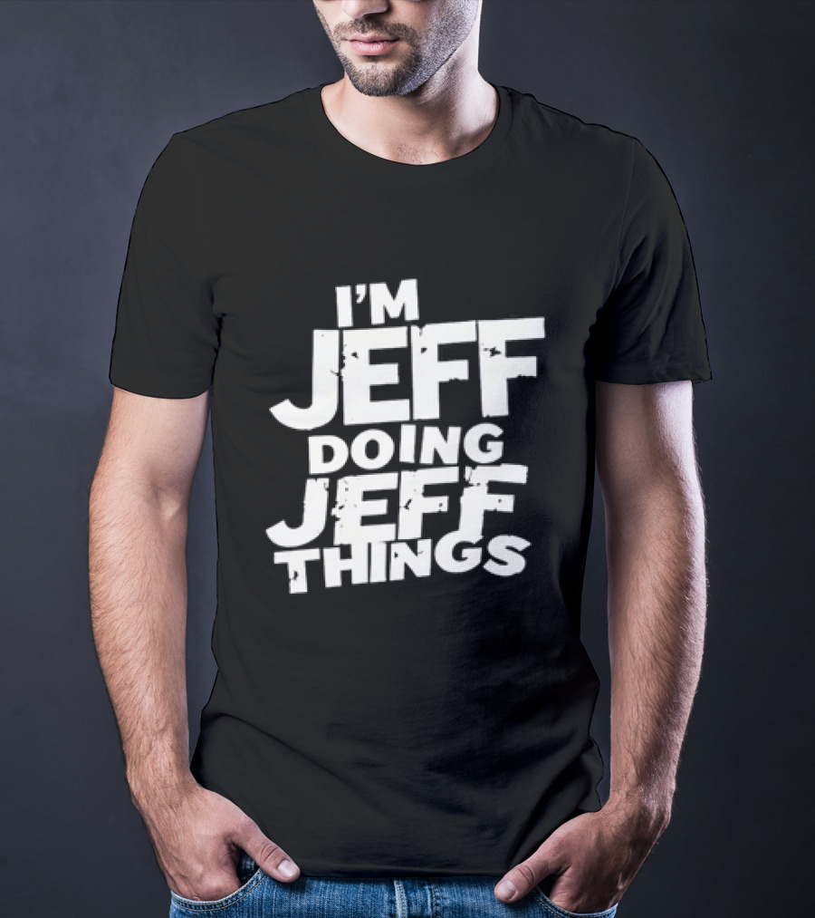 I'm Jeff Doing Jeff Things Distressed Personalized Name T-Shirt