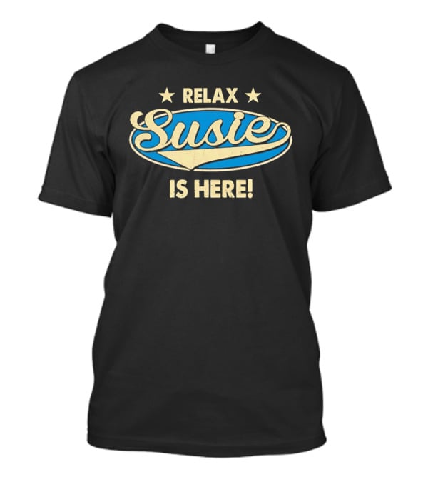 Relax Susie Is Here T-Shirt