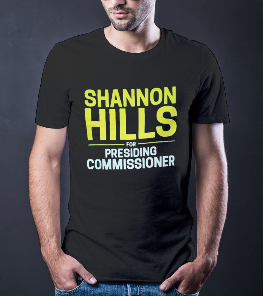 Shannon Hills For Presiding Commissioner T-Shirt