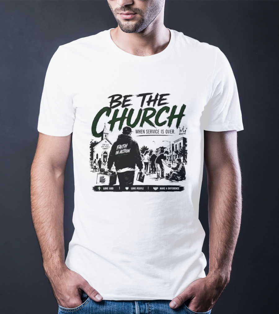 Be The Church When Service Is Over Inspirational Message With Church T-Shirt