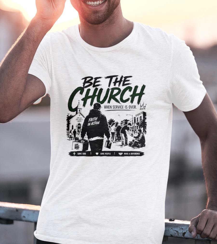 Be The Church When Service Is Over Inspirational Message With Church T-Shirt