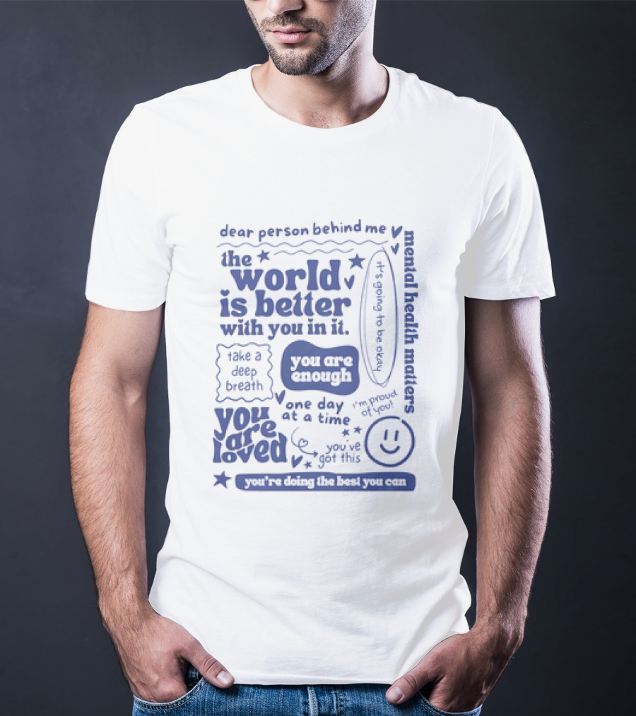 Dear Person Behind Me The World Is Better You Are Enough Take A Deep Breath You Are Loved T-Shirt