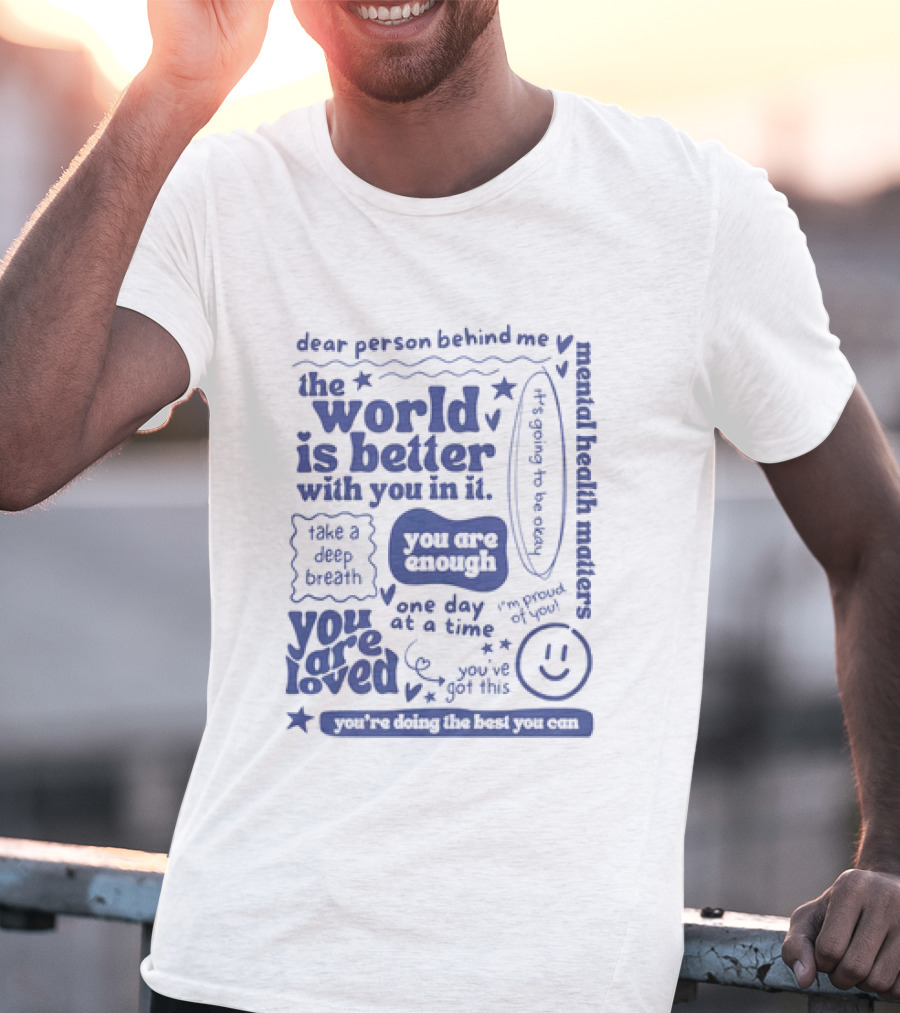 Dear Person Behind Me The World Is Better You Are Enough Take A Deep Breath You Are Loved T-Shirt
