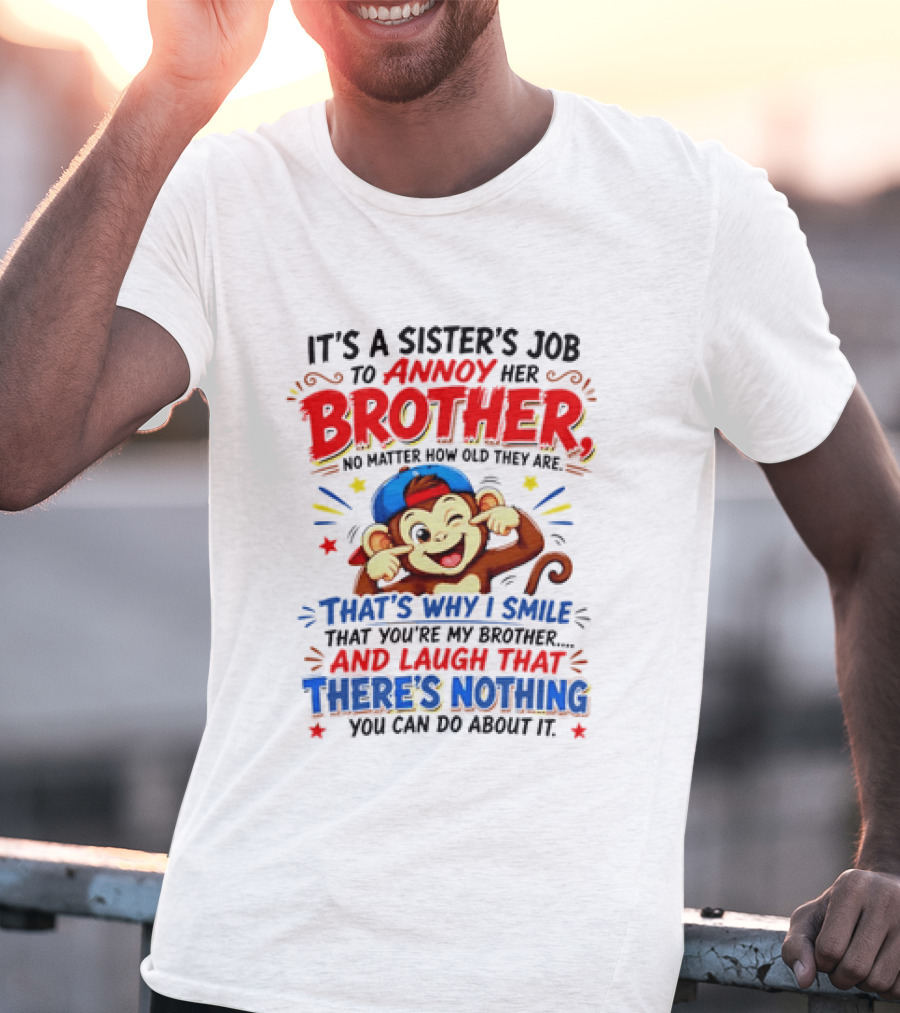 It's A Sister's Job To Annoy Her Brother Monkey Smile And Laugh No Matter How Old Nothing You Can Do T-Shirt