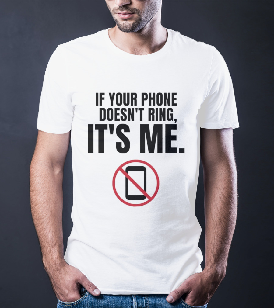 If Your Phone Doesn't Ring It's Me No Calls T-Shirt