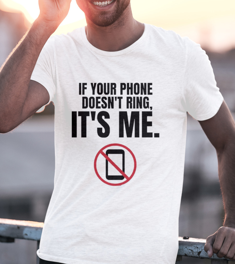If Your Phone Doesn't Ring It's Me No Calls T-Shirt